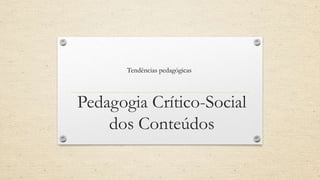 Pedagogia Crítico-Social
dos Conteúdos
Tendências pedagógicas
 