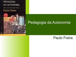 Pedagogia da Autonomia

Paulo Freire

 