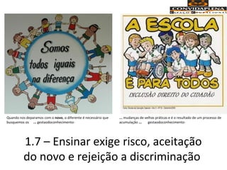 1.7 – Ensinar exige risco, aceitação
do novo e rejeição a discriminação
Quando nos deparamos com o novo, o diferente é necessário que
busquemos os ... gestaodoconhecimento-
... mudanças de velhas práticas e é o resultado de um processo de
acumulação ... gestaodoconhecimento-
 