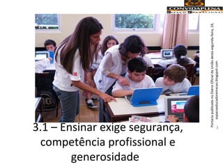 3.1 – Ensinar exige segurança,
competência profissional e
generosidade
PortariapublicadanoDiárioOficialdaUniãodestasegunda-feira,24,
...espacoeducadoremacao.blogspot.com
 