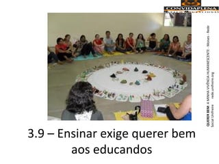 3.9 – Ensinar exige querer bem
aos educandos
QUERERBEM:AMINHAVIVÊNCIAHUMANESCENTE-Moises-Rede
SocialUnifreirerede.unifreire.org
 