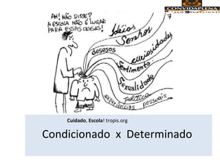 Condicionado x Determinado
Cuidado, Escola! tropis.org
 