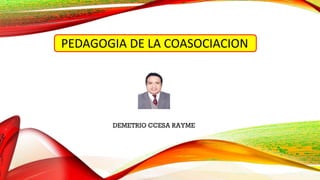 PEDAGOGIA DE LA COASOCIACION
DEMETRIO CCESA RAYME
 