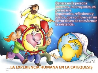 Genera en la persona
intereses, interrogantes, es
peranzas e
inquietudes, reflexiones y
juicios, que confluyen en un
cierto deseo de transformar
la existencia.
sábado, 10 de septiembre de
2011
21
 