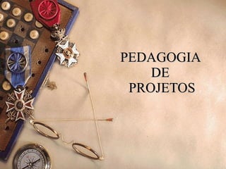 PEDAGOGIA  DE  PROJETOS 