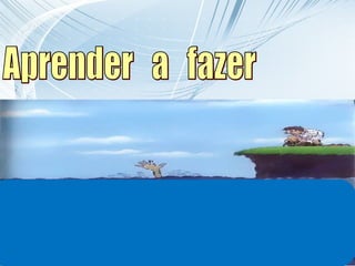 Aprender  a  fazer 