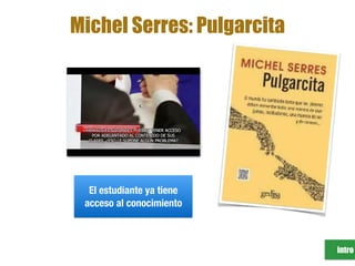 El estudiante ya tiene
acceso al conocimiento
intro
Michel Serres: Pulgarcita
 