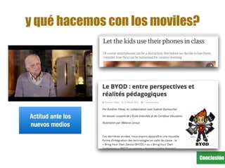 Conclusión
y qué hacemos con los moviles?
Actitud ante los
nuevos medios
 