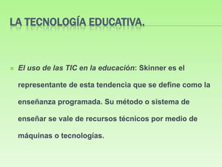 Escuela nueva o activaEsta tendencia acentúa el papel social que debe tener la escuela: formar para vivir dentro de un medio social. La tarea del maestro  es de conductor, propicia y dirige la adquisición de aprendizajes, el educando asume un papel activo, y el proceso de enseñanza-aprendizaje es recíproco y cumple con las necesidades e intereses del alumno. Se practica el método inductivo-deductivo y ahora el alumno es el centro del proceso educativo. 