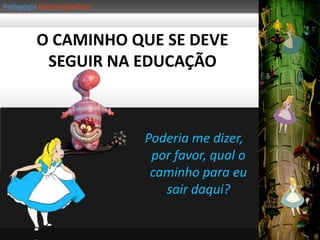 PedagogiaEmpreendedoraÉ encontrar a melhor trilha... Que caminhos me levam ao sucesso:Com dignidade;