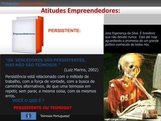 PedagogiaEmpreendedoraO POTENCIAL BRASILEmpreendedorismoO Brasil é o sétimo maior mercado consumidor do mundo.Somente 33% da sua população está incluída nessa “sociedade de consumo” 1° lugar em volume de mercado é o EUA  84% da população está incluída na sociedade de consumo
