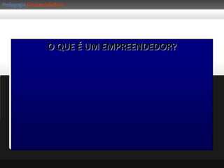  Foram curiosos, questionadores e humildes.O EMPREENDEDOR VAI ATRÁS DAS INFORMAÇÕES QUE SÃO IMPORTANTES!