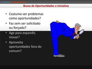 PedagogiaEmpreendedoraAtitudes Empreendedoras:Cria rede de relacionamentos (Networking):Utiliza pessoas-chaves como agente para atingir seus objetivos
