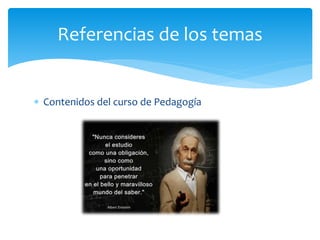  Contenidos del curso de Pedagogía
Referencias de los temas
 