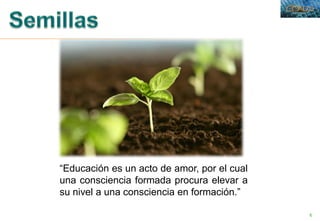 6
“Educación es un acto de amor, por el cual
una consciencia formada procura elevar a
su nivel a una consciencia en formación.”
 