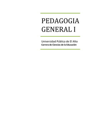 PEDAGOGIA
GENERAL I
Universidad Pública de El Alto
Carrera de Ciencias de la Educación
 
