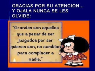 GRACIAS POR SU ATENCION…GRACIAS POR SU ATENCION…
Y OJALA NUNCA SE LESY OJALA NUNCA SE LES
OLVIDE:OLVIDE:
 