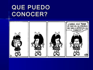 QUE PUEDOQUE PUEDO
CONOCER?CONOCER?
 