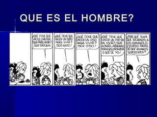QUE ES EL HOMBRE?QUE ES EL HOMBRE?
 