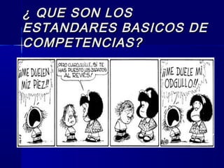 ¿ QUE SON LOS¿ QUE SON LOS
ESTANDARES BASICOS DEESTANDARES BASICOS DE
COMPETENCIAS?COMPETENCIAS?
 