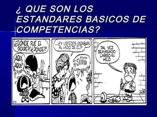 ¿ QUE SON LOS¿ QUE SON LOS
ESTANDARES BASICOS DEESTANDARES BASICOS DE
COMPETENCIAS?COMPETENCIAS?
 