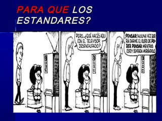PARA QUEPARA QUE LOSLOS
ESTANDARES?ESTANDARES?
CARICATCARICAT
 