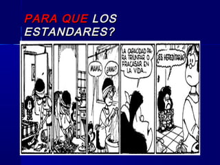 PARA QUEPARA QUE LOSLOS
ESTANDARES?ESTANDARES?
 