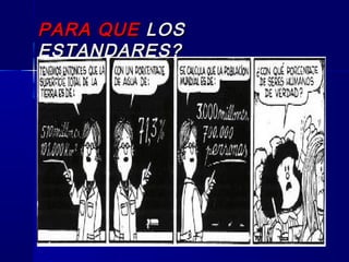 PARA QUEPARA QUE LOSLOS
ESTANDARES?ESTANDARES?
 