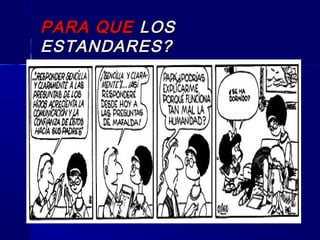 PARA QUEPARA QUE LOSLOS
ESTANDARES?ESTANDARES?
 
