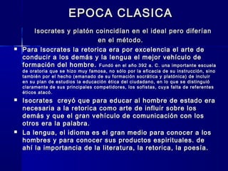 EPOCA CLASICAEPOCA CLASICA
Isocrates y platón coincidían en el ideal pero diferíanIsocrates y platón coincidían en el idea...