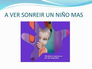 A VER SONREIR UN NIÑO MAS
 