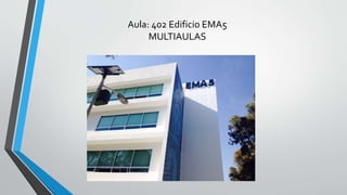 Aula: 402 Edificio EMA5
MULTIAULAS
 