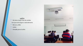 salón
• No tiene ningún tipo de carteles
Uso que se le asigna a cada elemento
• Bancas y sillas
• Cañón
• Pantalla para el cañón
 