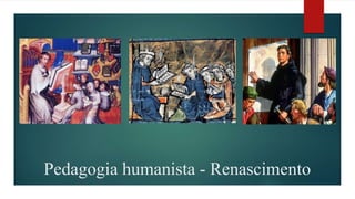 Pedagogia humanista - Renascimento 
 
