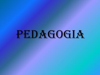 PEDAGOGIA
 