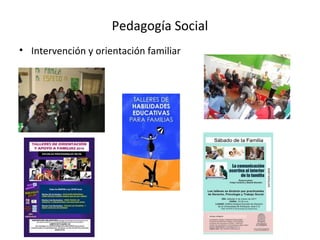 Pedagogía Social
• Intervención y orientación familiar
 