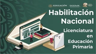 Habilitación
Nacional
Licenciatura
en
Educación
Primaria
 