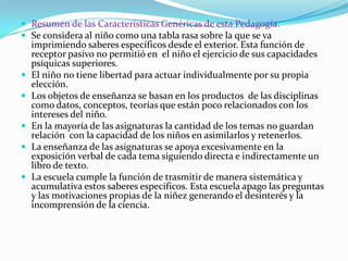 La exposición y análisis del contenido que se enseña lo   realiza el profesor partiendo de los  aspectos siguientes: Preparación   del  alumno,  informar  el  tema  de  la   clase, interesarlo,  motivarlo  por el tema,  referente  a  la  clase anterior si es necesario. Ejercitación, si el contenido lo requiere, se hace hincapié  en la  repetición y memorización de los pasos a dar en la  realización de los  ejercicios. Generalización de carácter empírico. Se trabaja el contenido de la enseñanza mediante casos particulares para llegar a lo común que  puede   ser  esencial o no, no se forma en  el  alumno  el  análisis de la relación esencial en la dirección de lo  general a lo particular, de lo abstracto a lo concreto. 