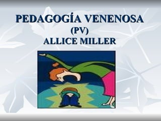 PEDAGOGÍA VENENOSA (PV) ALLICE MILLER   