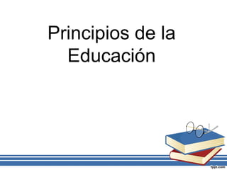 Principios de la
Educación
 