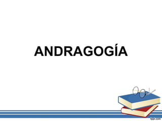 ANDRAGOGÍA
 