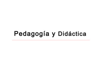 Pedagogía y Didáctica

 