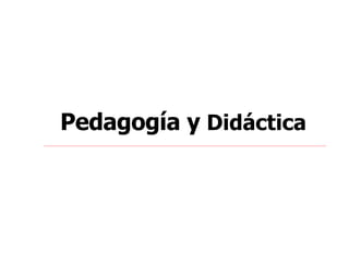 Pedagogía y  Didáctica 