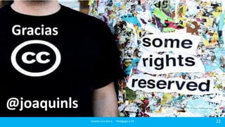 Gracias

@joaquinls
Joaquin Lara Sierra - Pedagogía y TIC

22

 