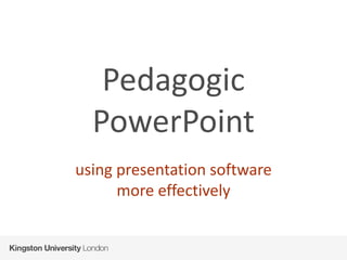 Pedagogic 
  PowerPoint
using presentation software 
      more effectively
 