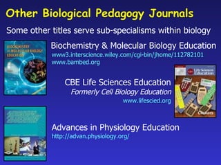Other Biological Pedagogy Journals  Some other titles serve sub-specialisms within biology www3.interscience.wiley.com/cgi...