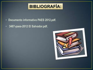 • Documento informativo PAES 2012.pdf.

• 3487-paes-2012 El Salvador.pdf.
 