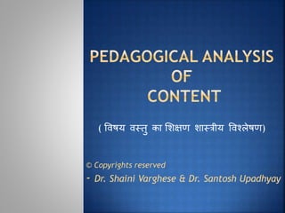 ( विषय िस्तु का शिक्षण िास्रीय विश्लेषषण)
© Copyrights reserved
- Dr. Shaini Varghese & Dr. Santosh Upadhyay
 