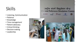 Skills
• Listening, Communication
• Patience
• Knowledge
• Time management
• Patient advocacy
• Critical thinking
• Decision making
• Leadership
 