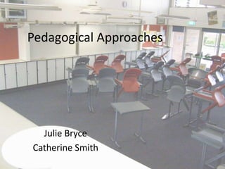 Pedagogical Approaches 
Julie Bryce 
Catherine Smith 
 